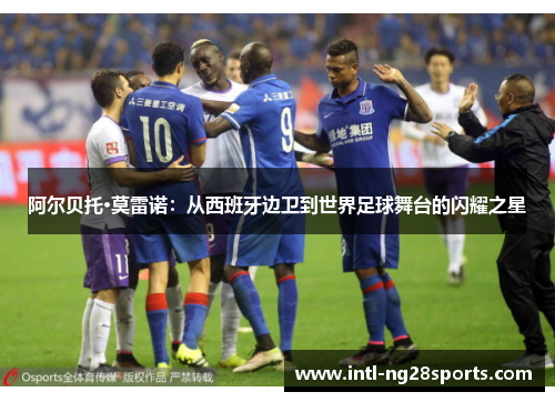 阿尔贝托·莫雷诺：从西班牙边卫到世界足球舞台的闪耀之星