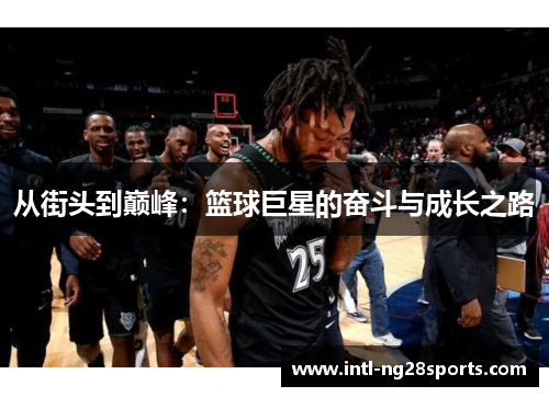从街头到巅峰：篮球巨星的奋斗与成长之路