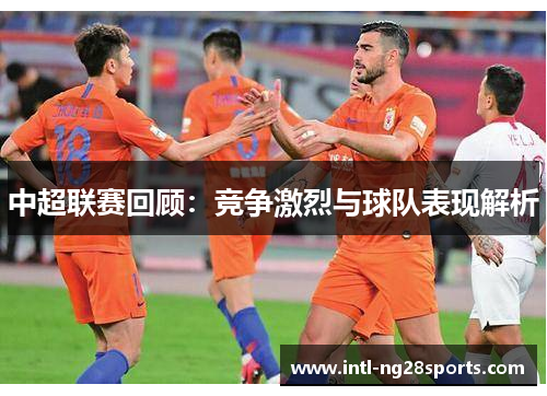 中超联赛回顾：竞争激烈与球队表现解析