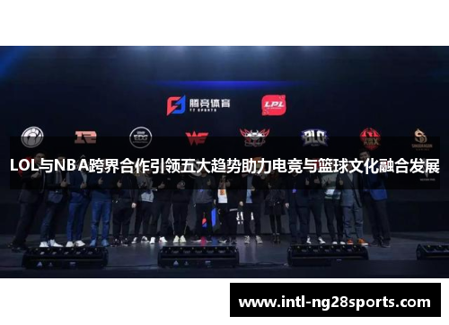 LOL与NBA跨界合作引领五大趋势助力电竞与篮球文化融合发展