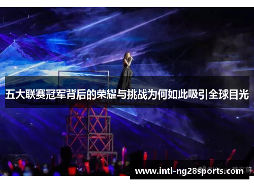 五大联赛冠军背后的荣耀与挑战为何如此吸引全球目光