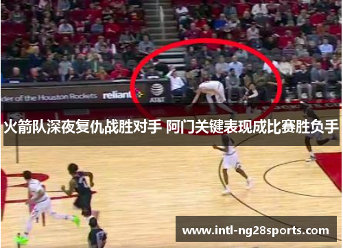 火箭队深夜复仇战胜对手 阿门关键表现成比赛胜负手