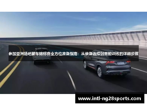 参加亚洲场地脚车锦标赛全方位准备指南：从装备选择到赛前训练的详细步骤