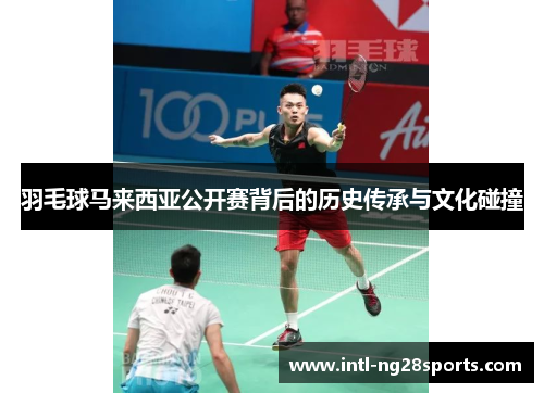 羽毛球马来西亚公开赛背后的历史传承与文化碰撞