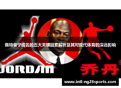 佩特曼宁成名的五大关键因素解析及其对现代体育的深远影响