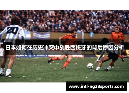 日本如何在历史冲突中战胜西班牙的背后原因分析