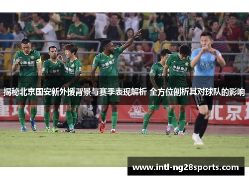 揭秘北京国安新外援背景与赛季表现解析 全方位剖析其对球队的影响