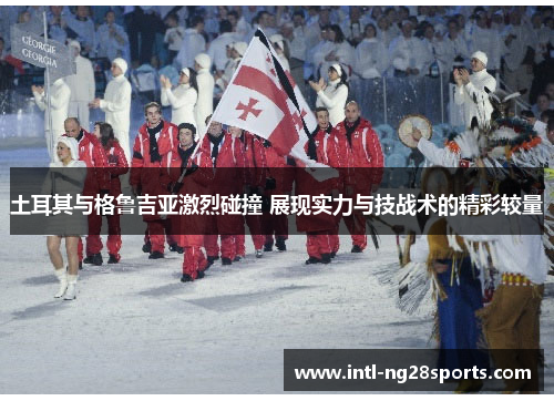 土耳其与格鲁吉亚激烈碰撞 展现实力与技战术的精彩较量