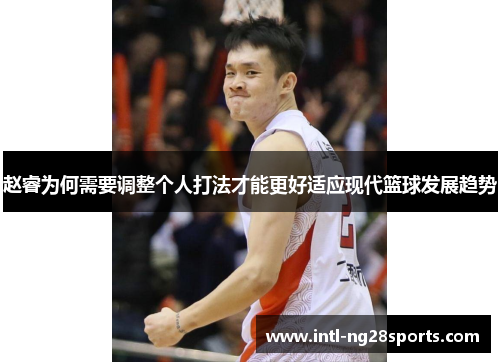 赵睿为何需要调整个人打法才能更好适应现代篮球发展趋势 赵睿为何需要调整个人打法才能更好适应现代篮球发展趋势